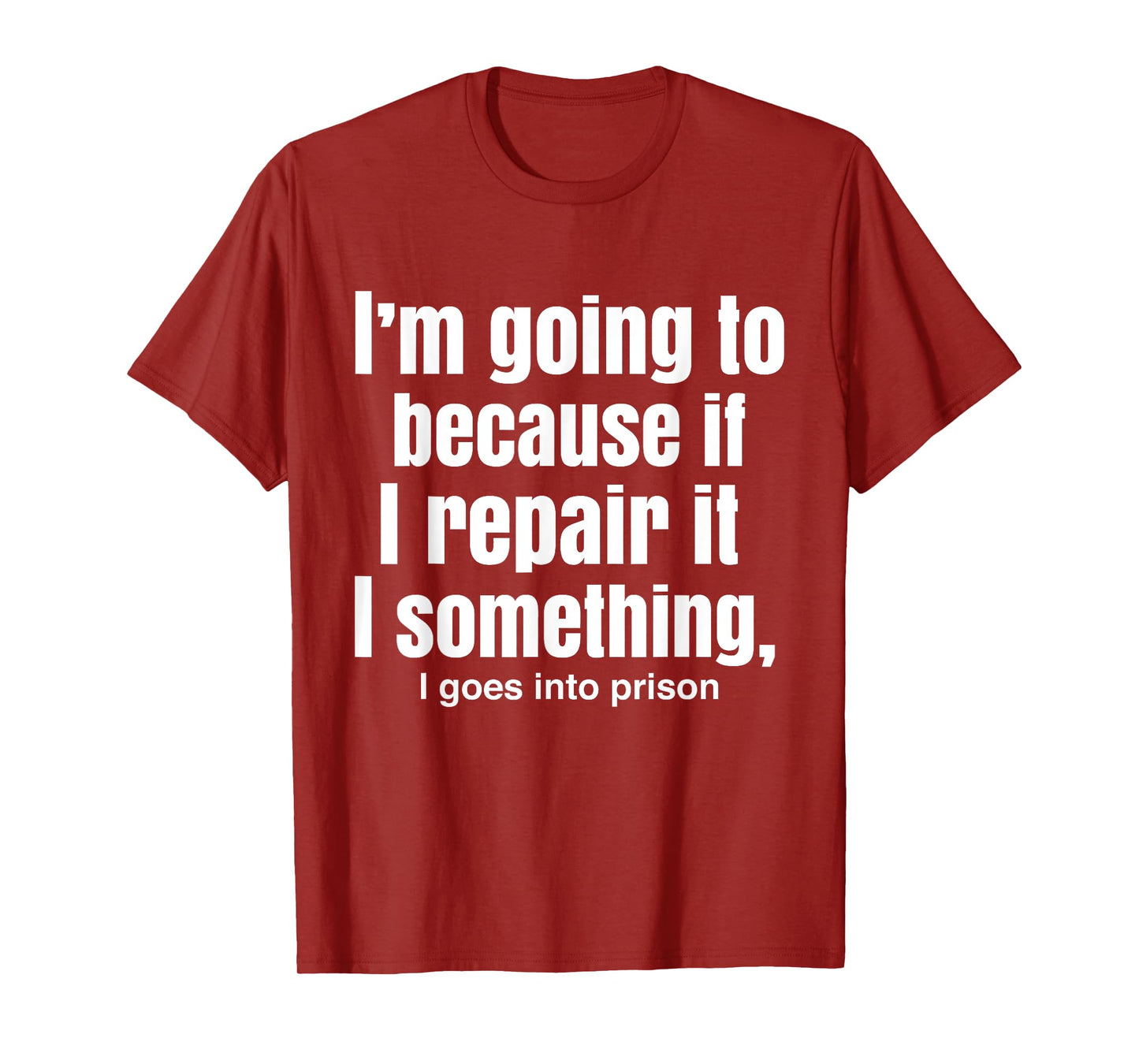 I'm Going To Because If I Repair It I Something Goes Prison T-Shirt