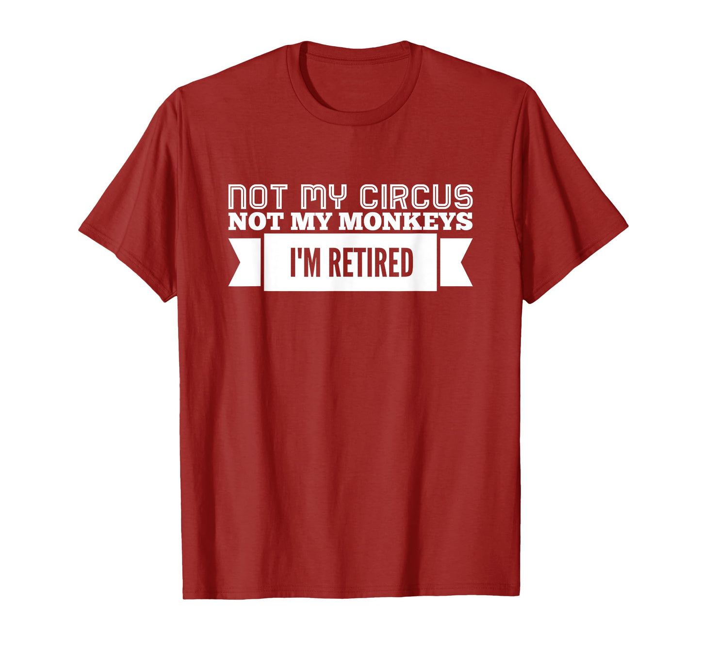 Not My Circus Not My Monkeys, I'm Retired T-Shirt