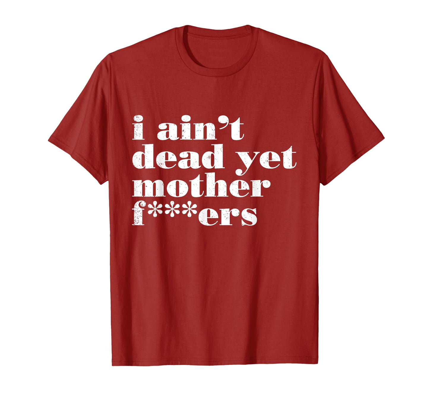 I Ain't Dead Yet Mother Fckers Funny Vintage Quotes T-Shirt