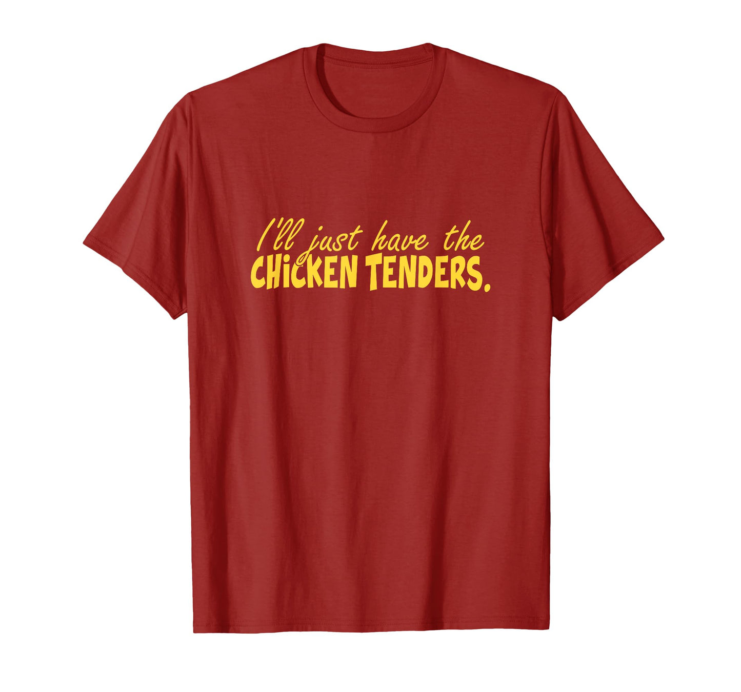 Funny I'll Just Have The Chicken Tenders T-Shirt