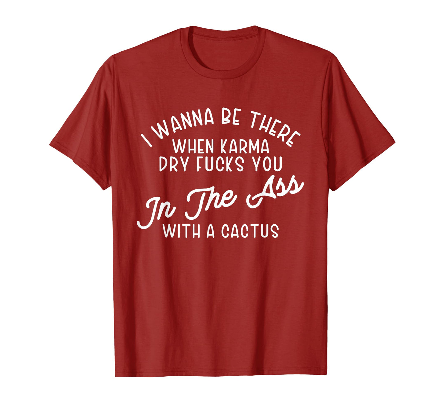 I Wanna Be There When Karma Dry F@@cks You Funny T-Shirt