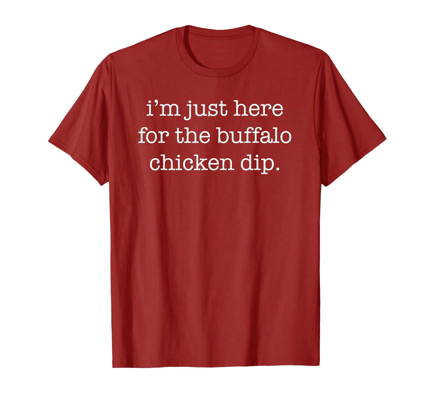 I'm Just Here for the Buffalo Chicken Dip Funny Sarcastic T-Shirt
