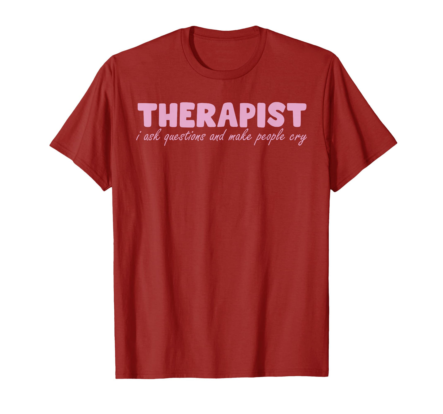 Therapist I Ask Questions And Make People Cry Design T-Shirt