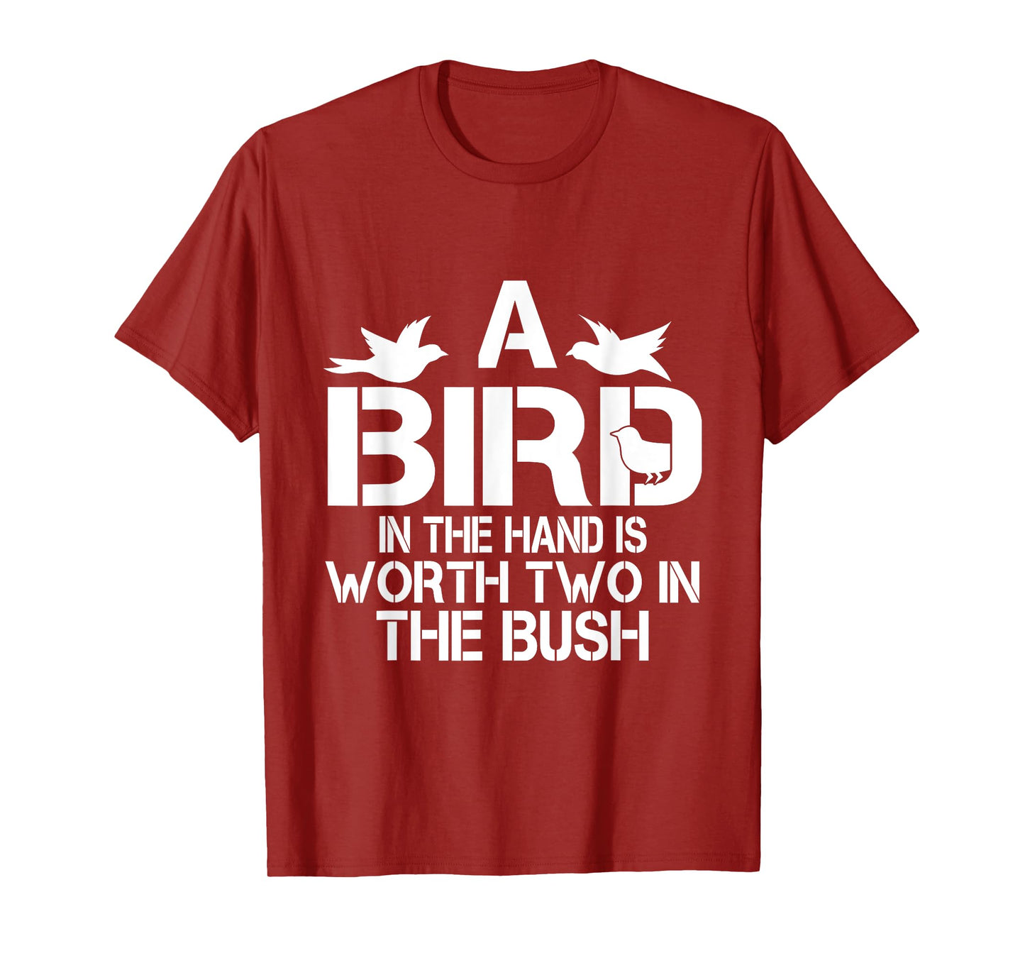 A Bird In The Hand Is Worth Two In The Bush T-shirt T-Shirt