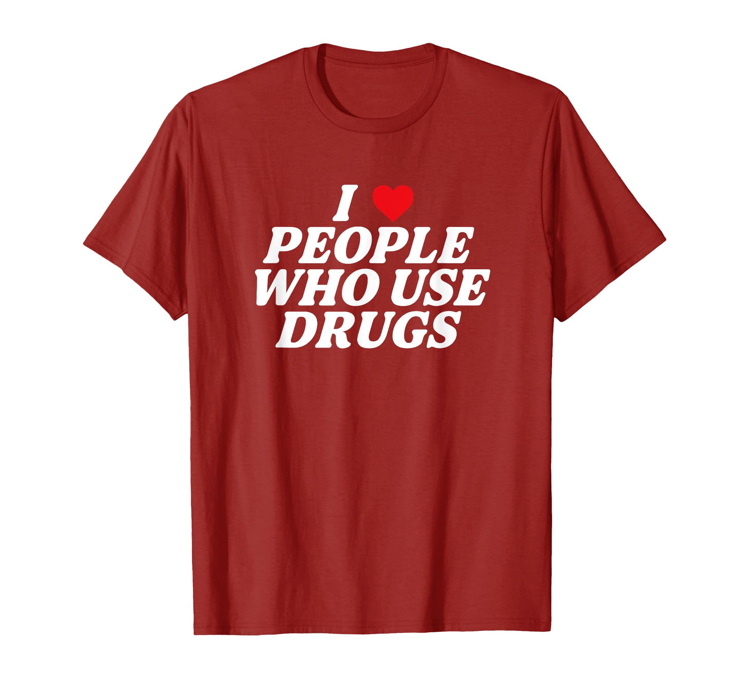 I Love People Who Use Drugs Apparel T-Shirt