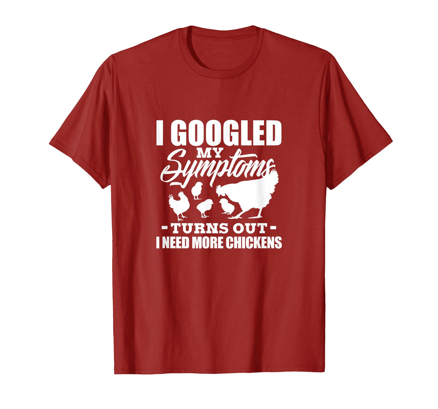 I Googled My Symptoms Turns Out I Need More Chickens Farmers T-Shirt