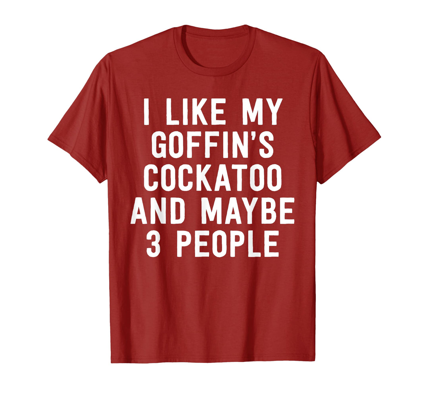 Parrot Shirt I Like My Goffin's Cockatoo And Maybe 3 People T-Shirt