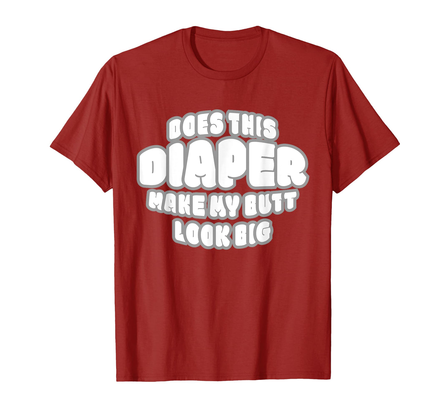 DOES THIS DIAPER MAKE MY BUTT LOOK BIG - ABDL T SH T-Shirt