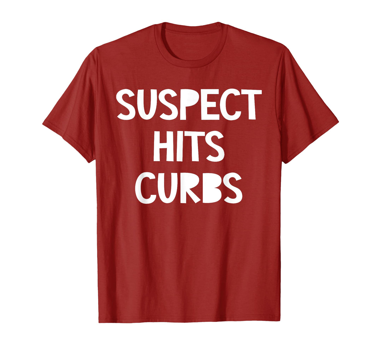 Suspect Hits Curbs Shirt Funny Saying Quote For Men Women T-Shirt