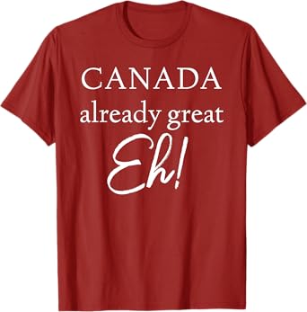 Canada Already Great Eh! T-Shirt