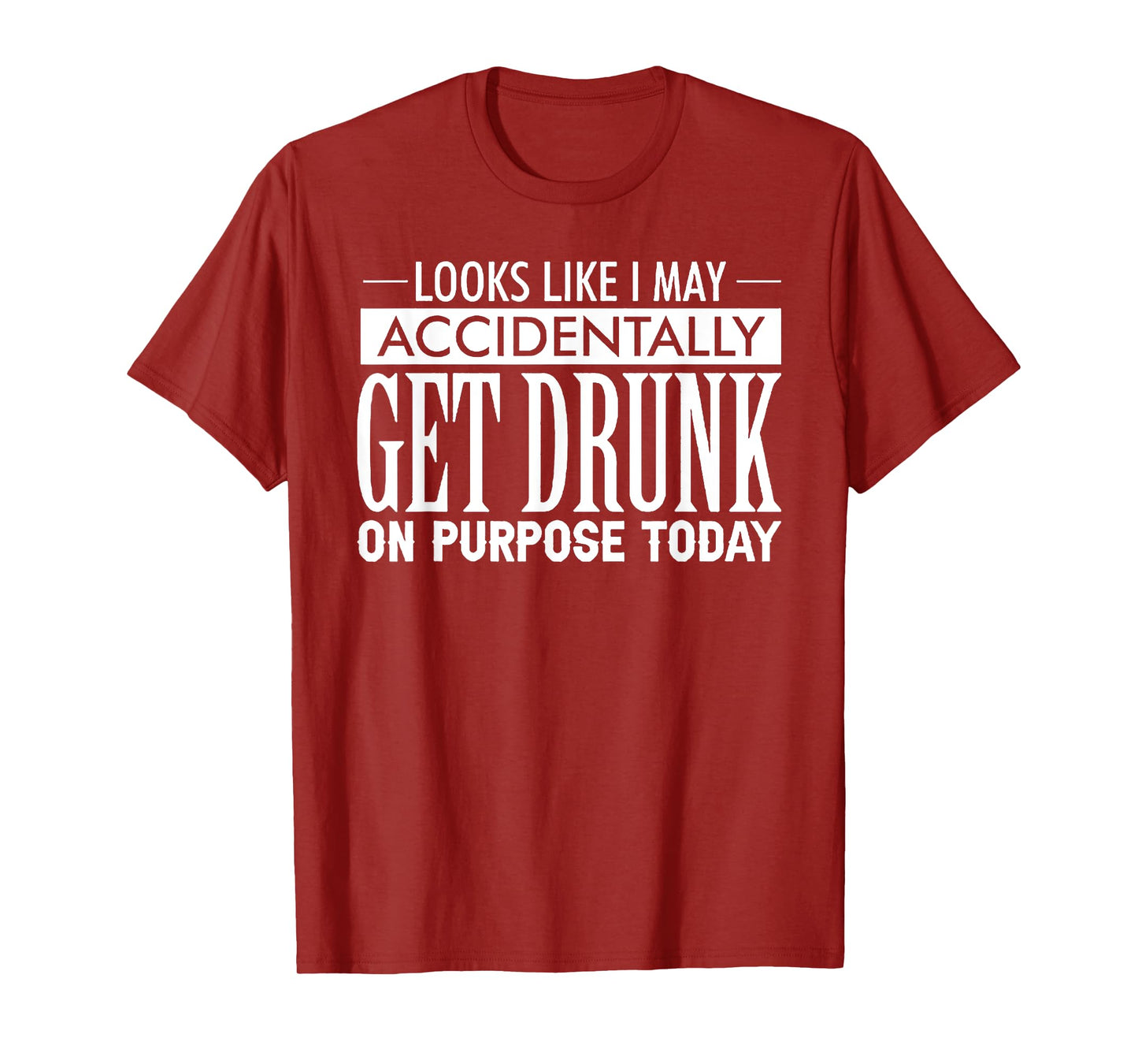 Look Like I May Accidentally Get Drunk On Purpose Today T-Shirt