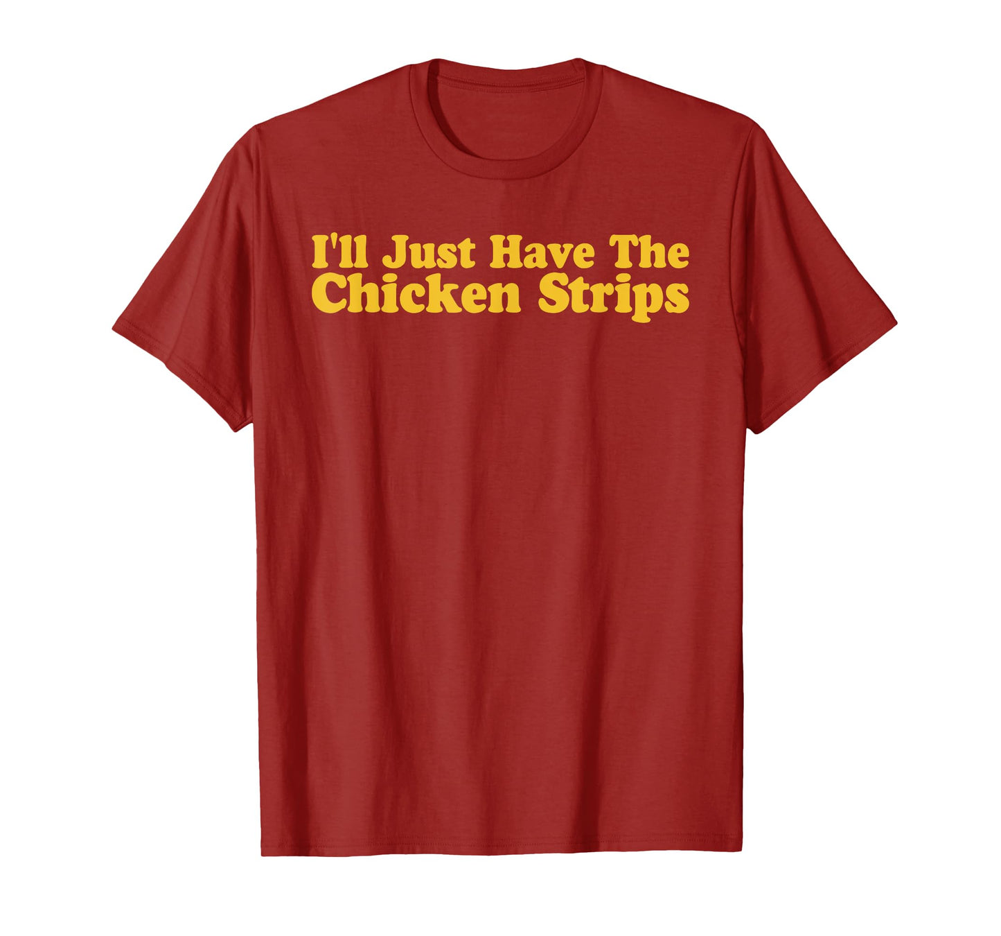 I'll Just Have The Chicken Strips Funny Chicken Lover T-Shirt