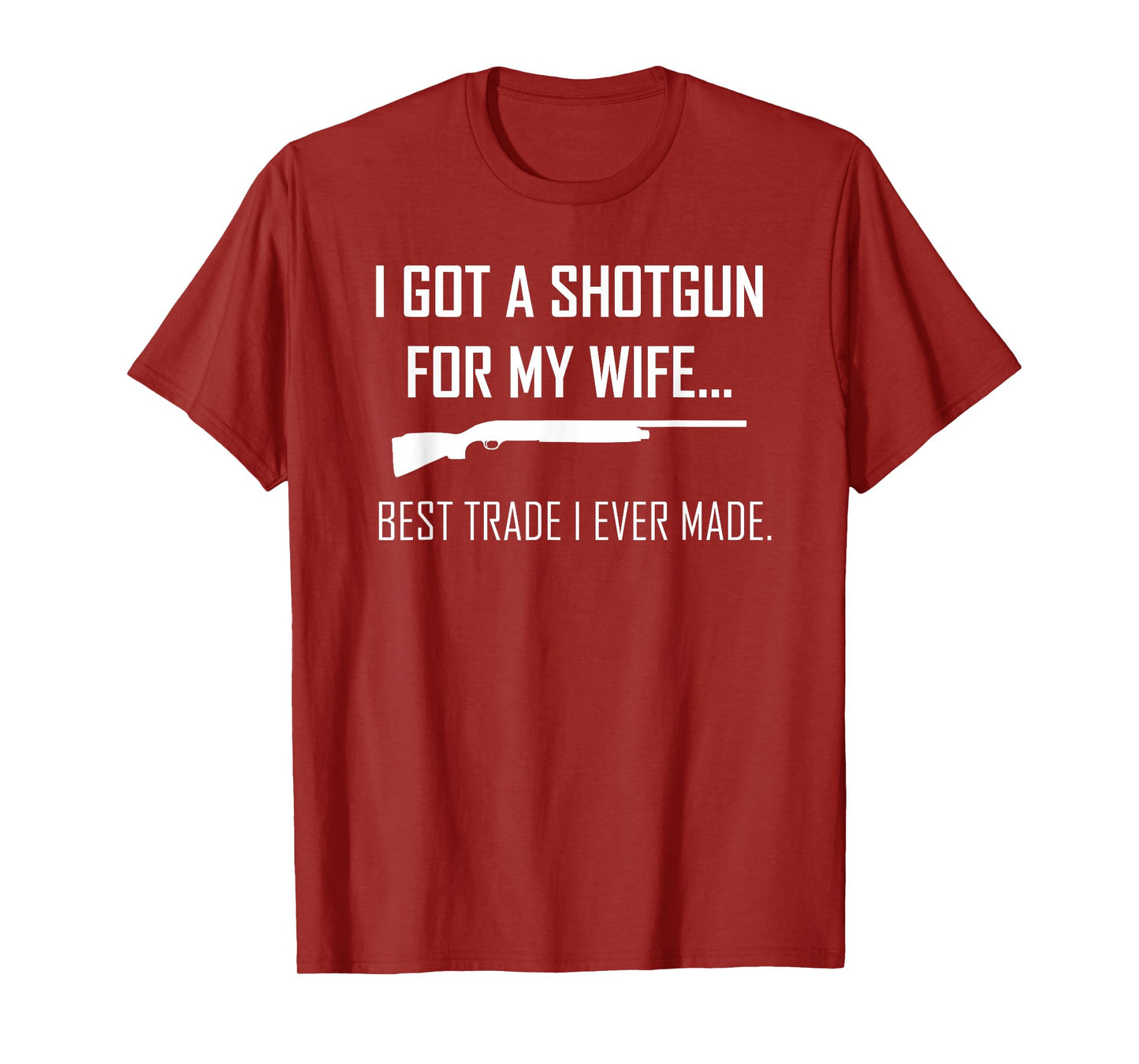 I Got A Shotgun For My Wife Best Trade I Ever Made T-shirt T-Shirt