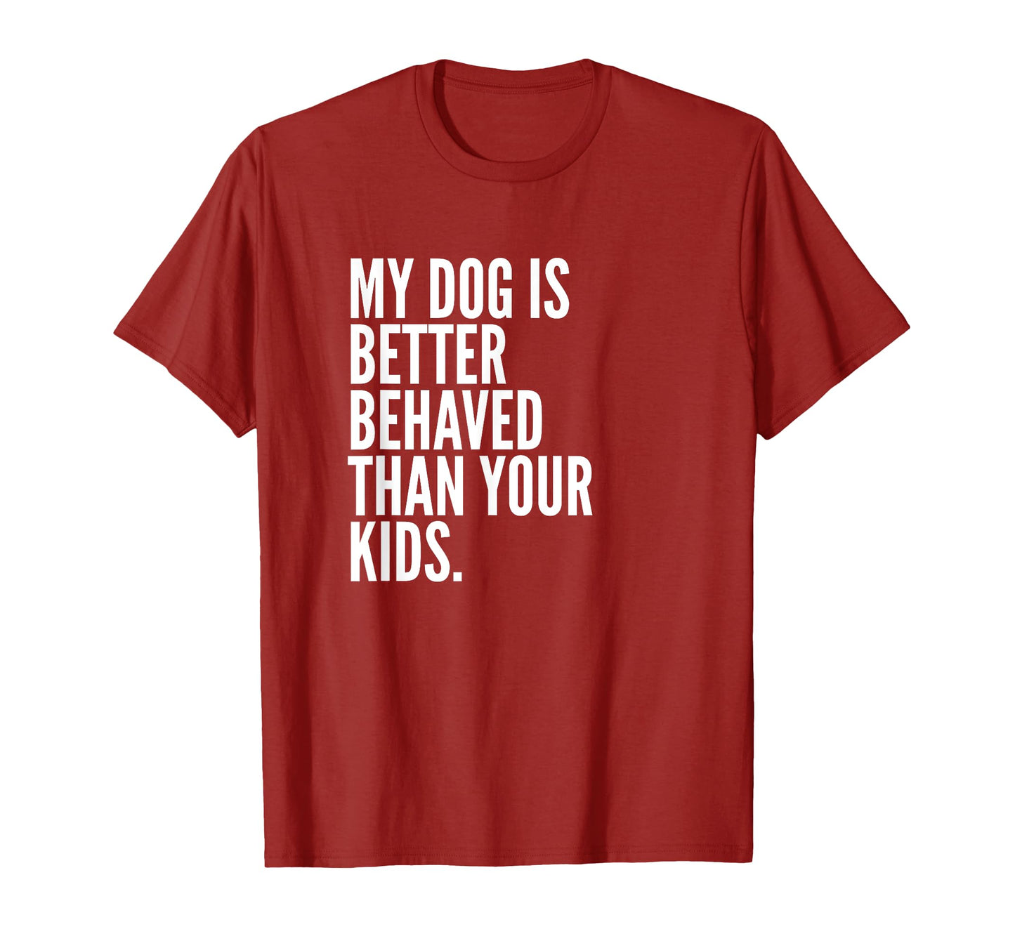 My Dog Is Better Behaved Than Your Kids | Funny Dog T-Shirt T-Shirt