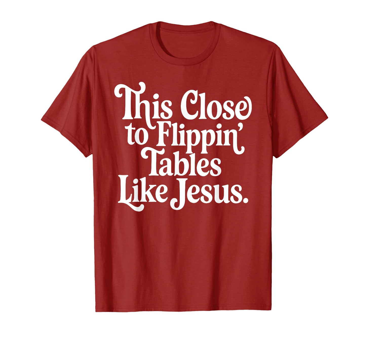This Close To Flippin' Tables Like Jesus Christian T-Shirt