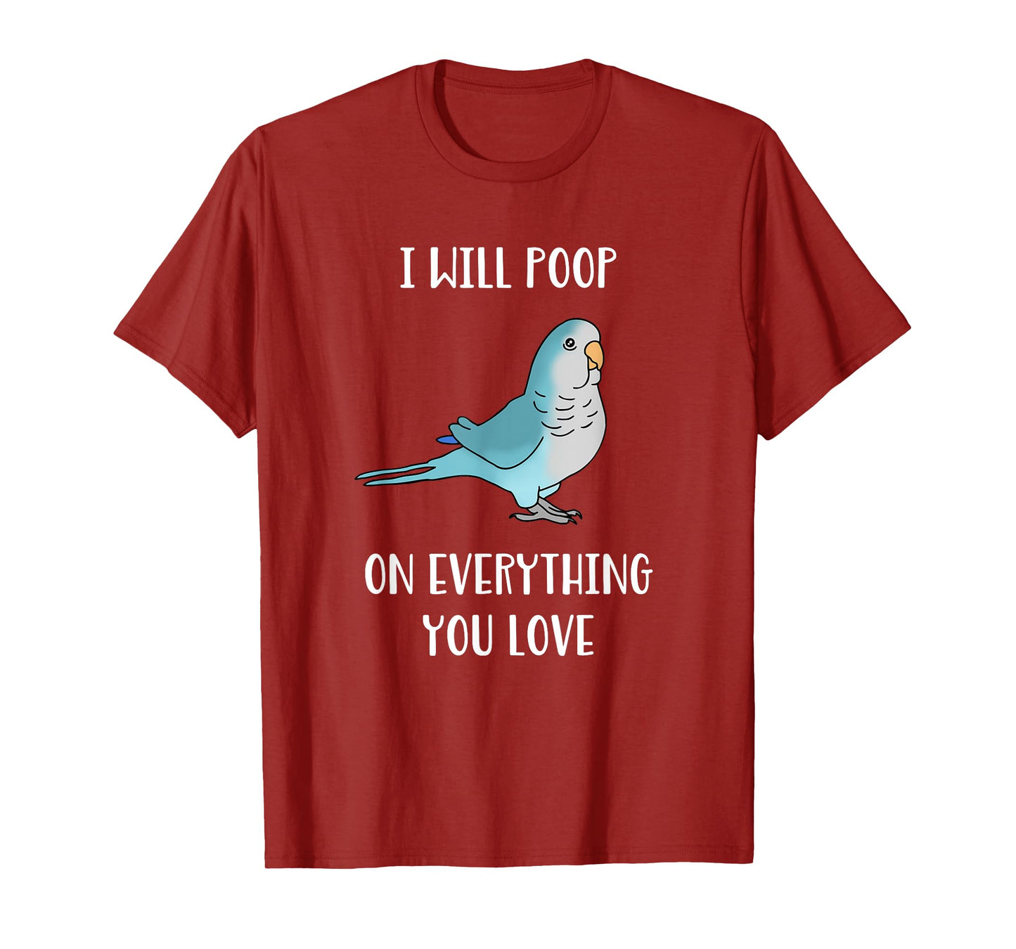 I will poop on everything you love Funny Blue Quaker Parrot T-Shirt