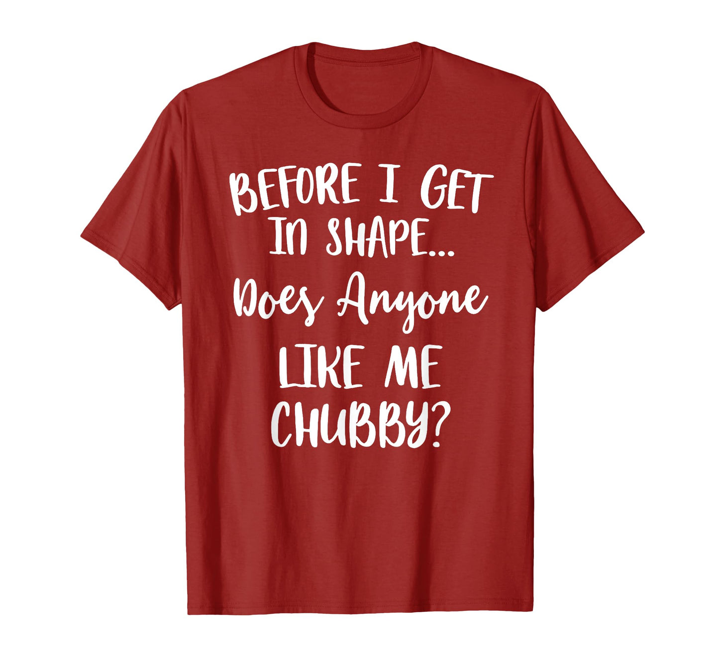 Unicorns Before I Get In Shape Does Anyone Like Me Chubby T-Shirt