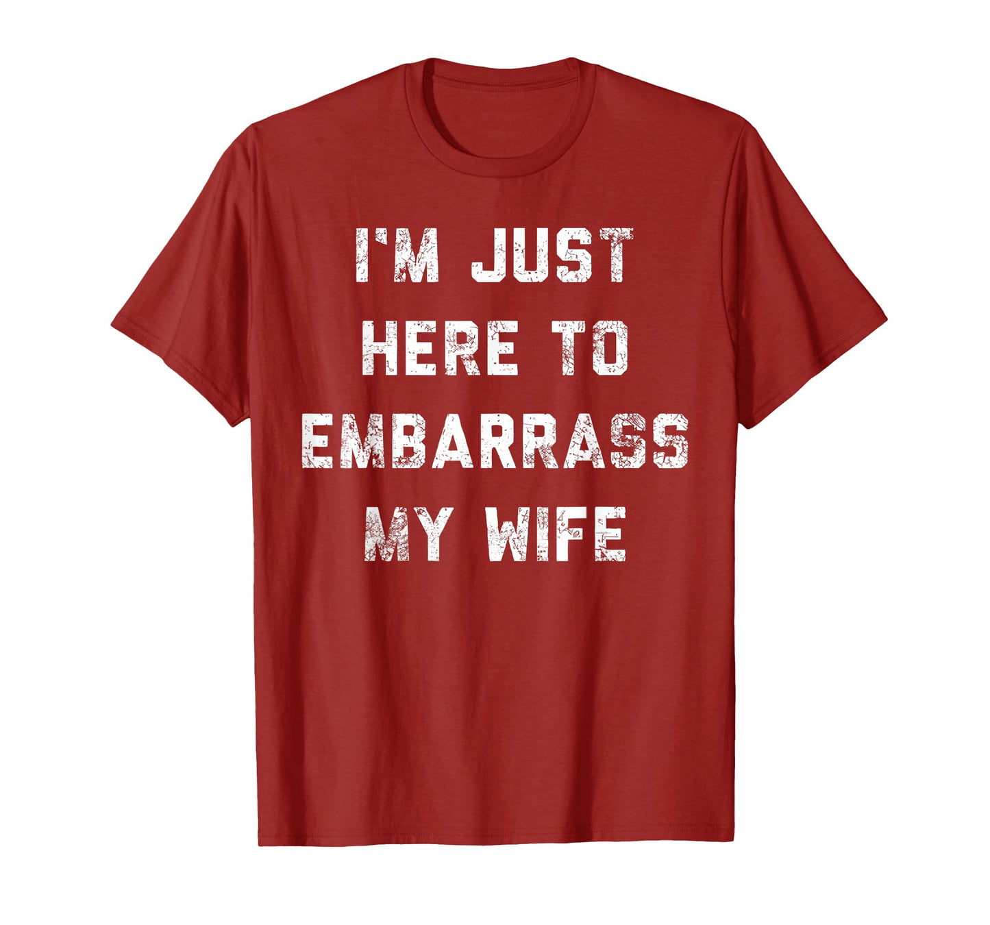 I'm Just Here To Embarrass My Wife Funny Husband T-Shirt