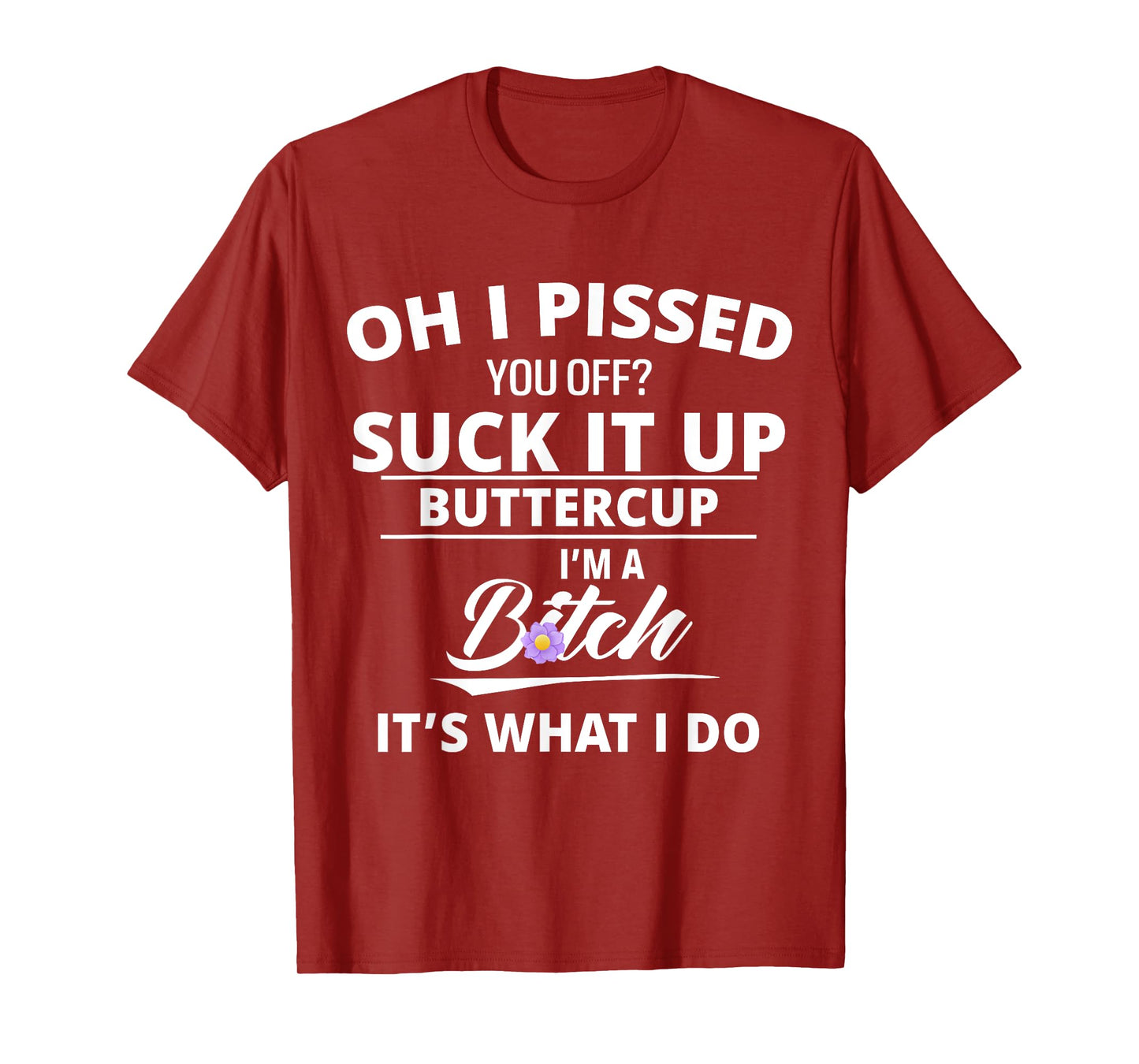 Oh Pissed You Off Suck It Up Buttercup I'm A Btch It's What T-Shirt