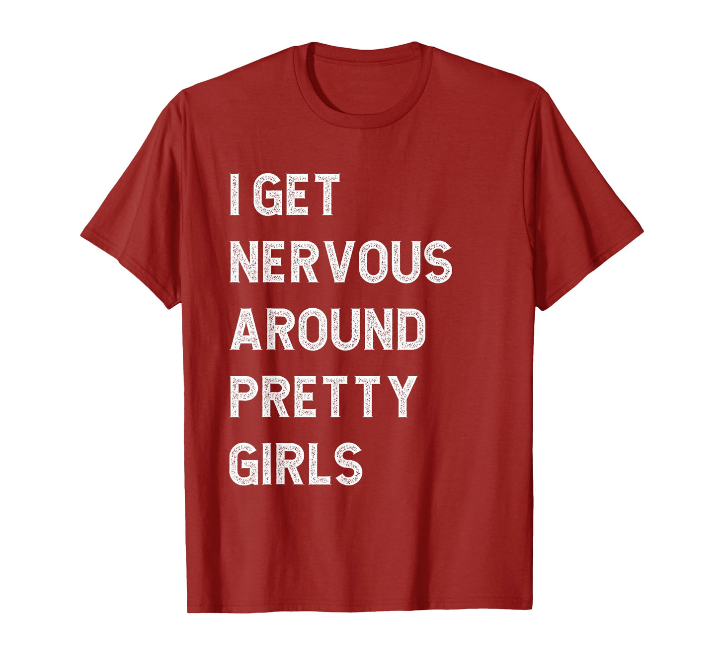 I Get Nervous Around Pretty Girls Funny T-Shirt