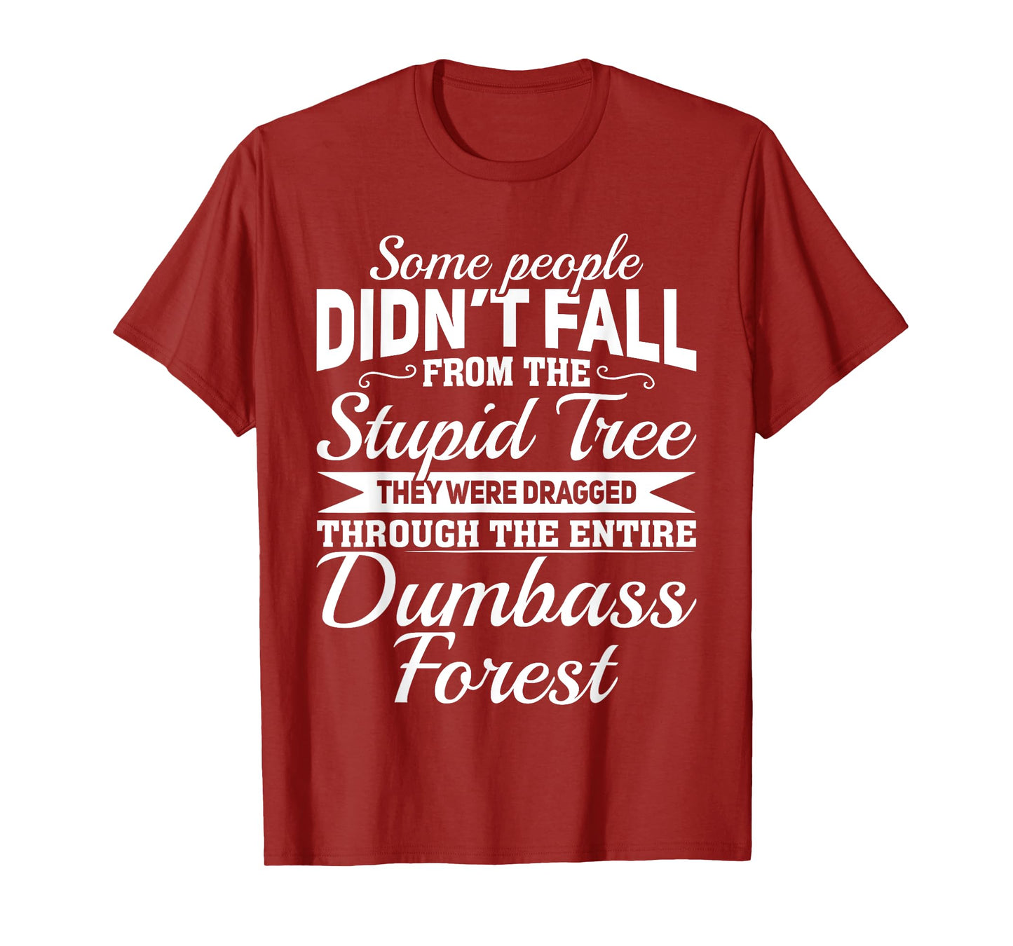 Some People Didn't Fall From Stupid Tree They Were Dragged T-Shirt