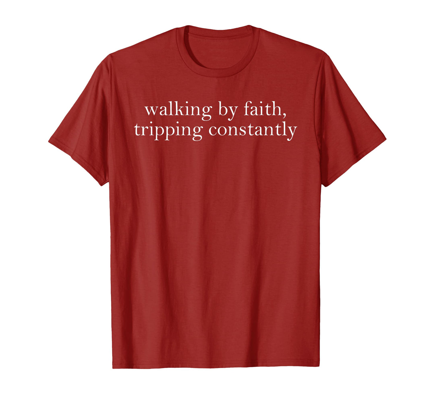 Walking by Faith Tripping Constantly Funny Saying Quote Gift T-Shirt