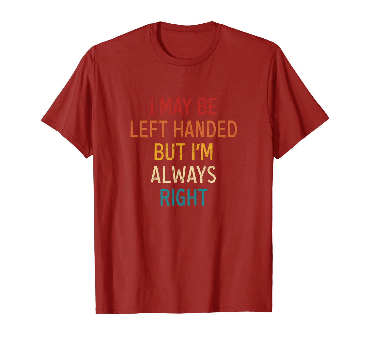 I May Be Left Handed But I'm Always Right Lefties Vintage T-Shirt