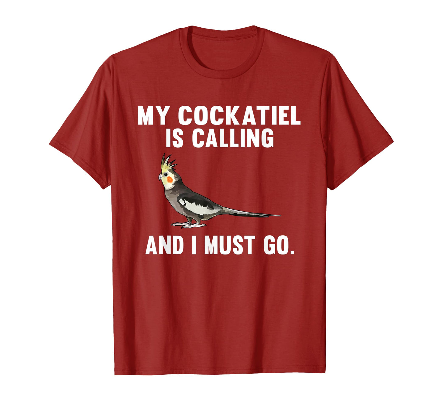 Funny My Cockatiel Is Calling And i Must Go Bird T-Shirt