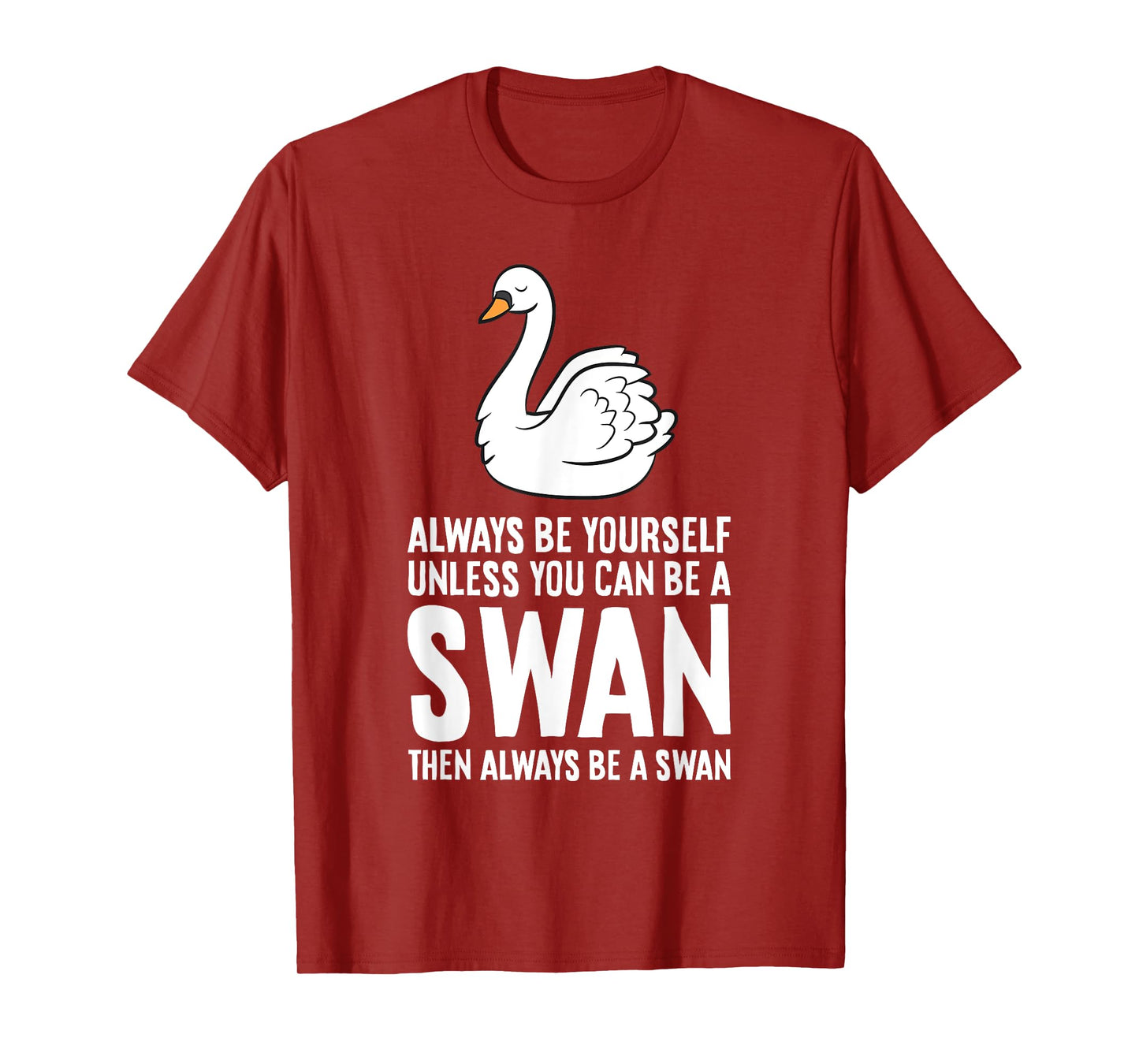 Always Be Yourself Unless You Can Be A Swan T-Shirt