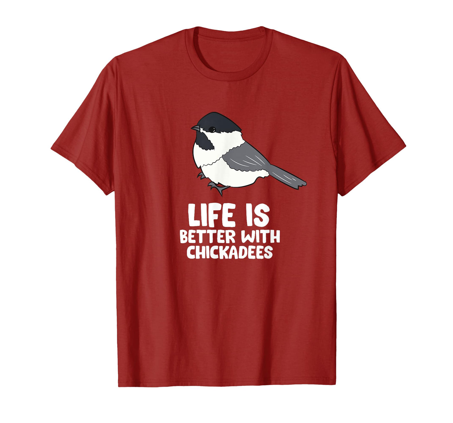 Chickadee Bird Life Is Better With Black-Capped Chickadees T-Shirt