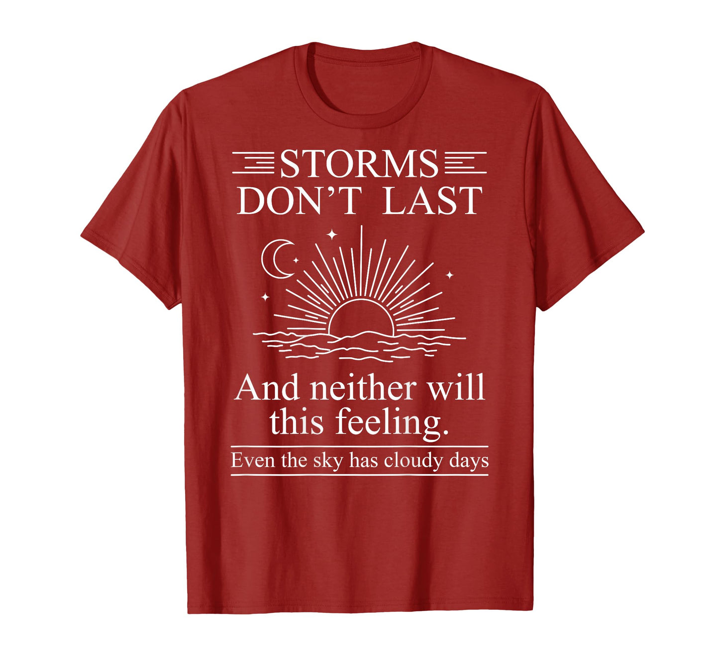 Storms Don't Last and Neither Will This Feeling Even The Sky T-Shirt