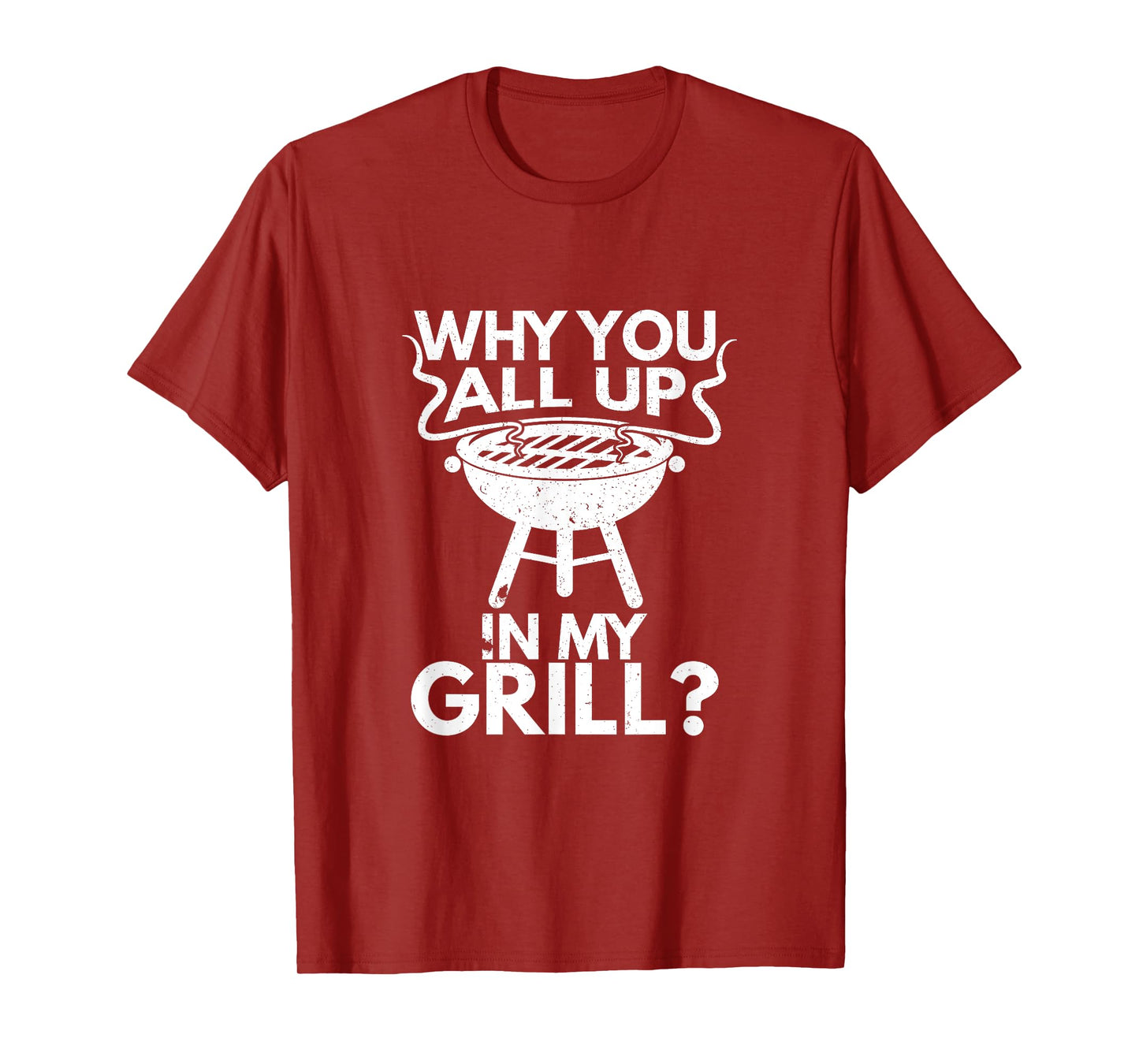 Why You All Up In My Grill BBQ Lover Grilling Mens Gift T-Shirt