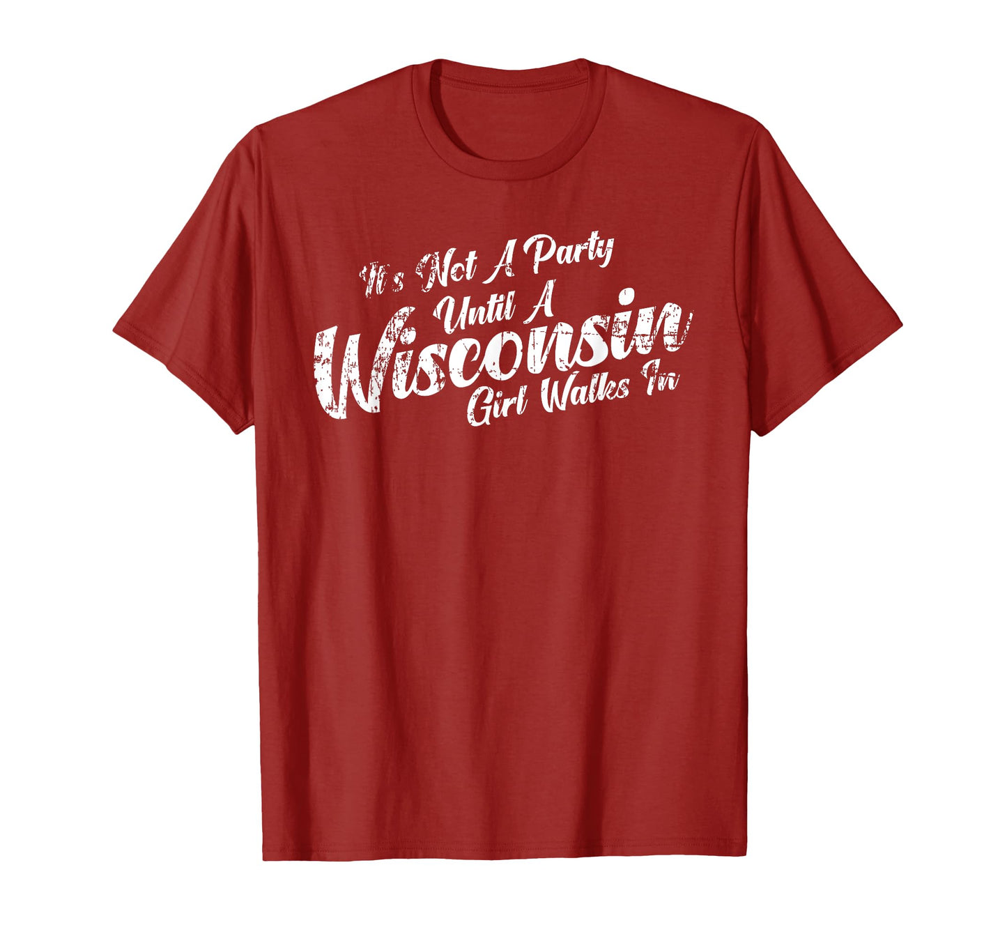 It's Not A Party Until A Wisconsin Girl Walks In Tee T-Shirt T-Shirt