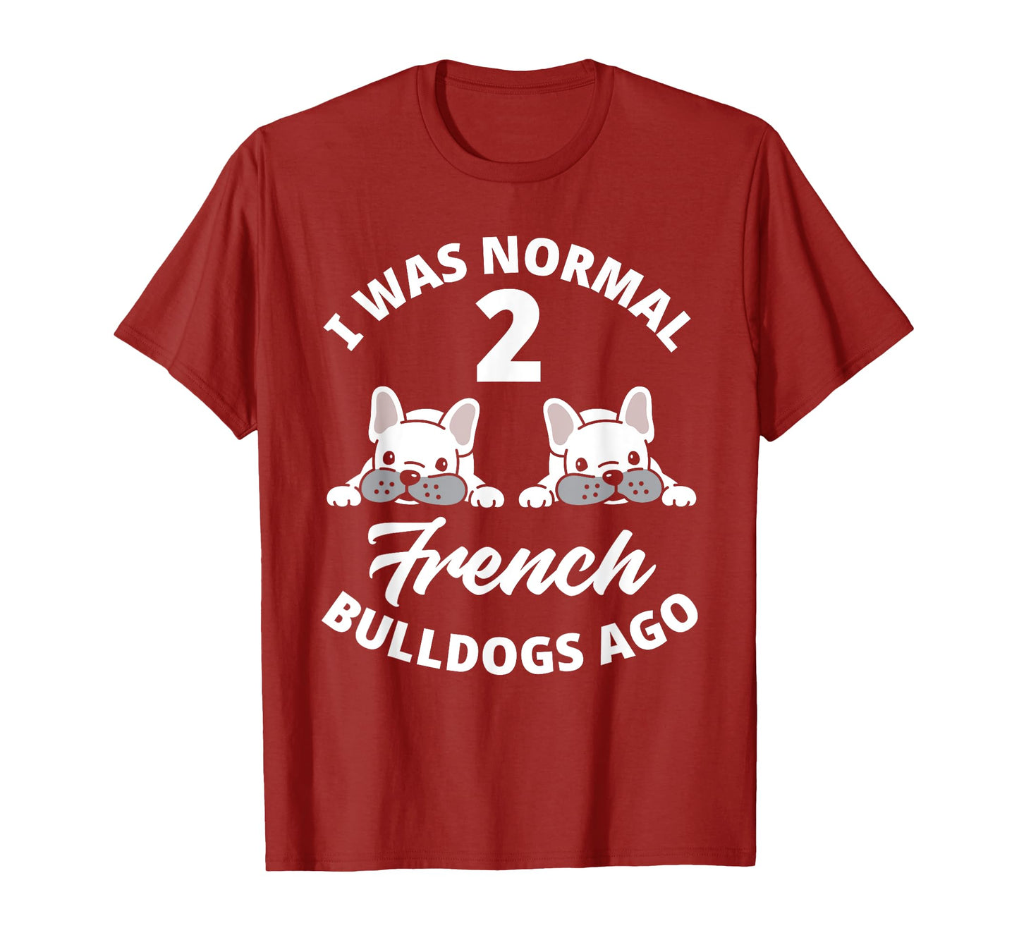 I Was Normal 2 French Bulldogs Ago Funny Frenchie Owner T-Shirt