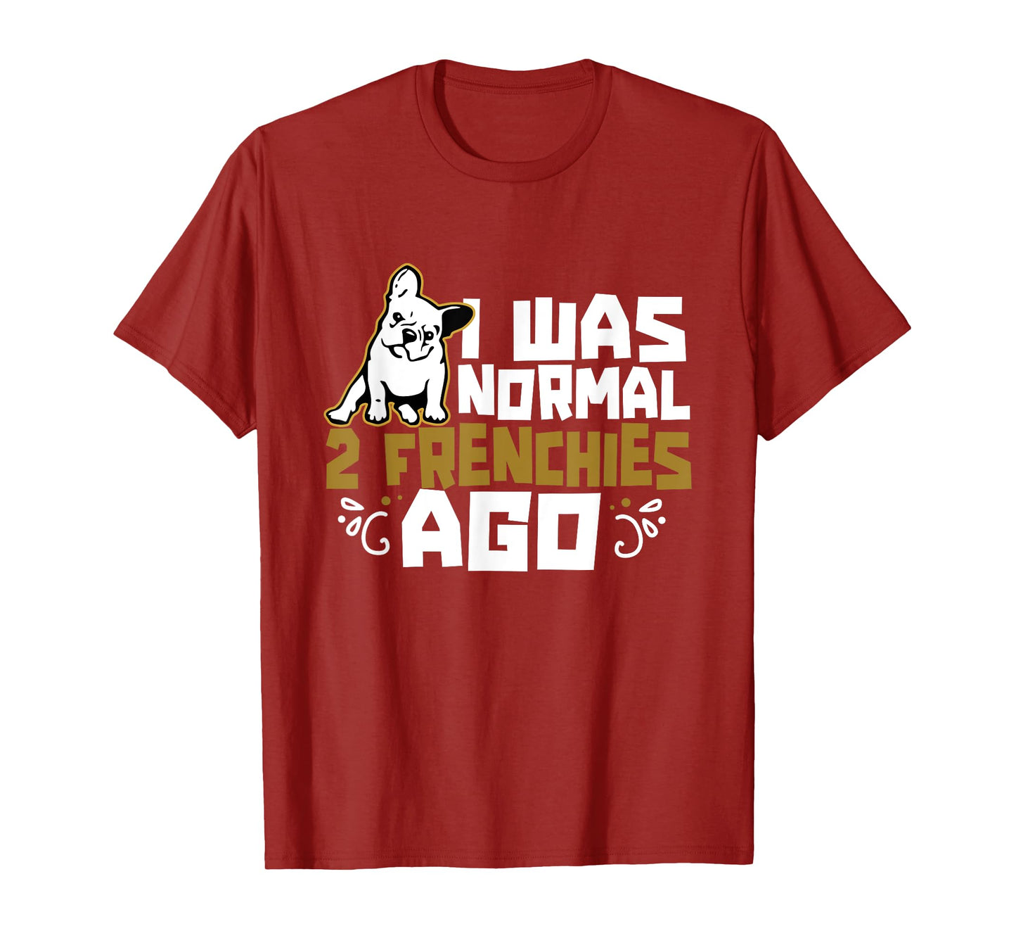 I Was Normal 2 Frenchies Ago Frenchie Owner French Bulldog Men Women Girls Kids T-Shirt