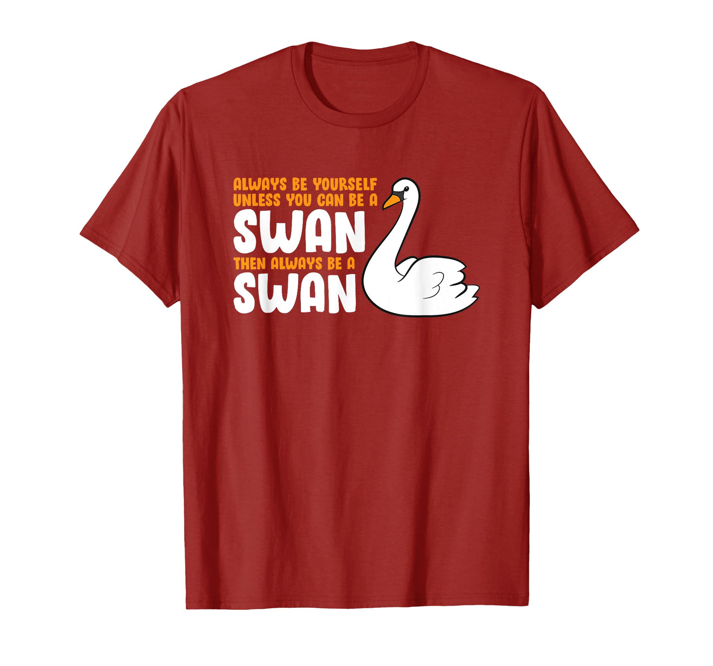 Always Be Yourself Unless You Can Be A Swan T-Shirt