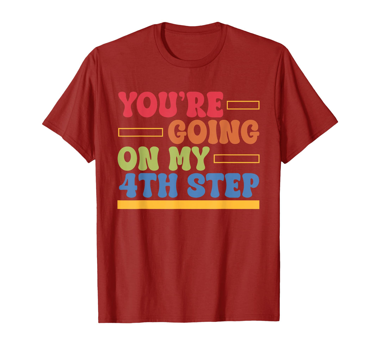 You're Going On My 4th Step Alcoholics AA Anonymous Quote T-Shirt