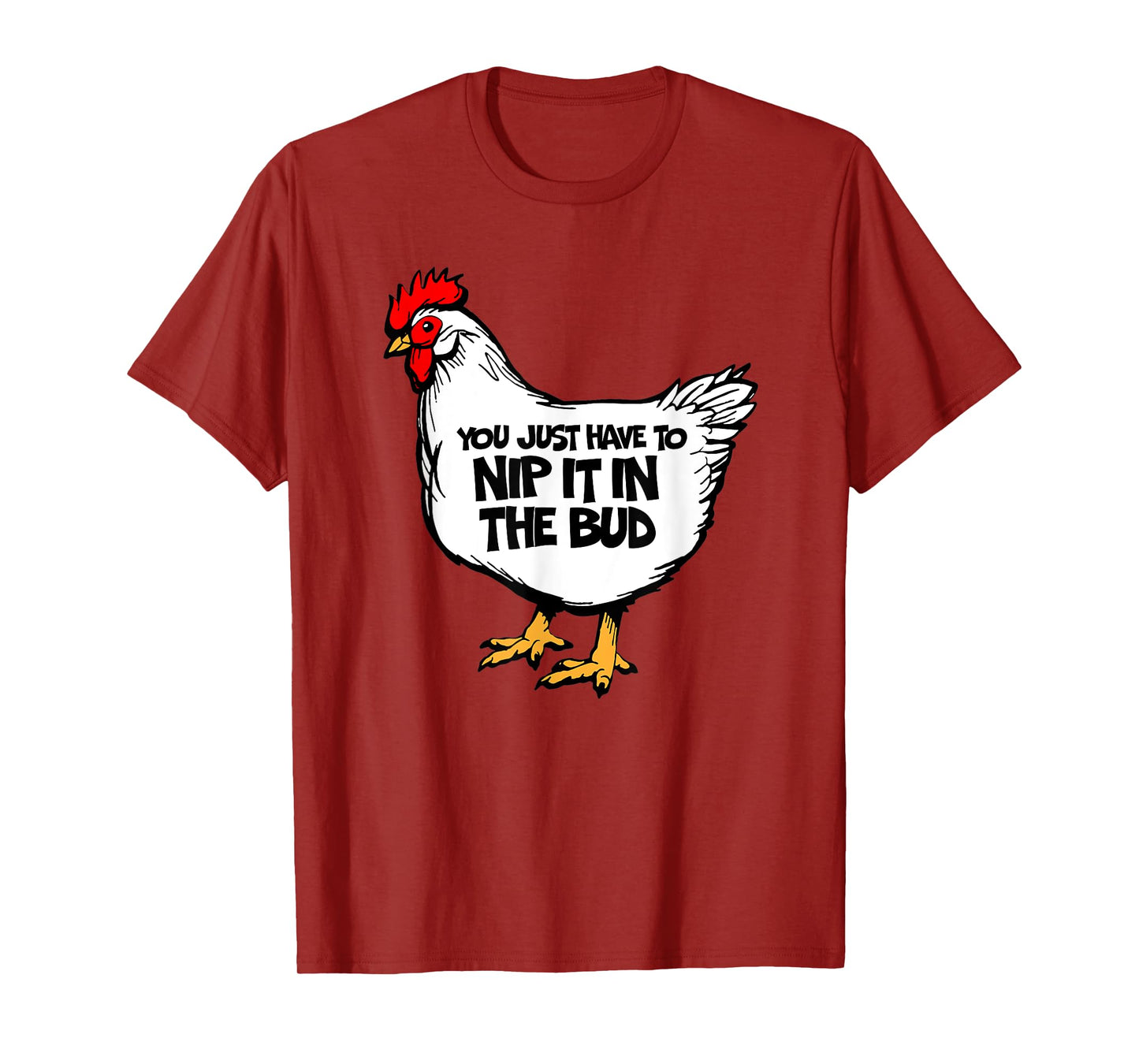 Funny Chicken You Just Have To Nip It In The Bud Hen T-Shirt