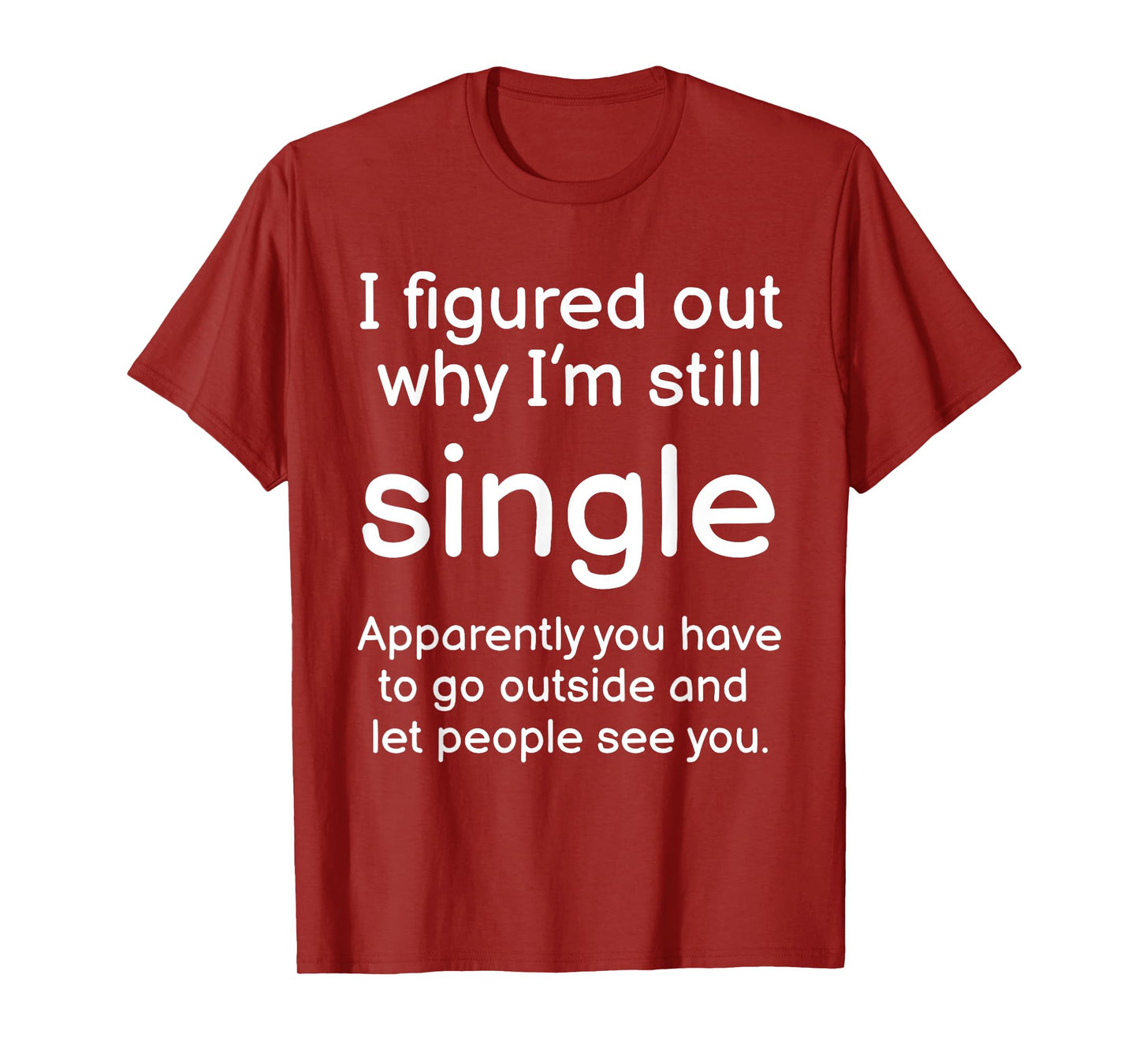 I Figured Out Why Im Still Single Funny Singles Joke T-Shirt