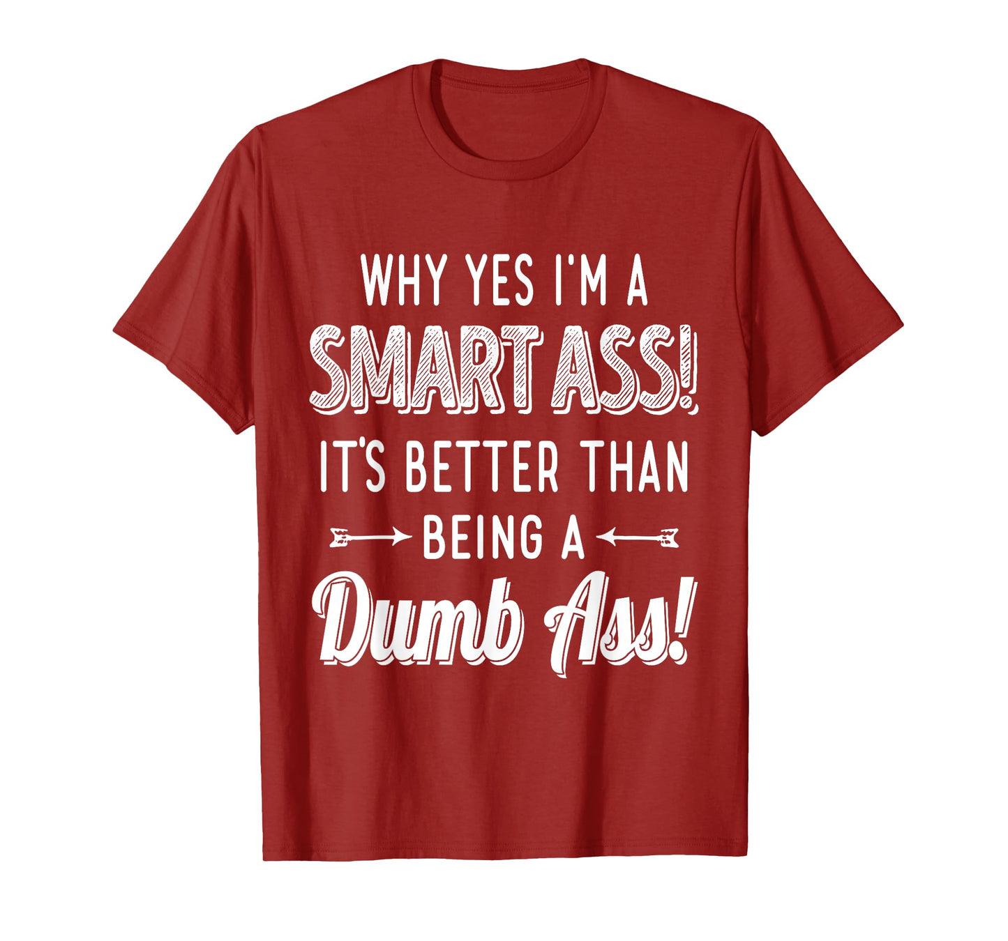 Why Yes I'm A Smart Ass It's Better Than Being A Dumb Ass T-Shirt
