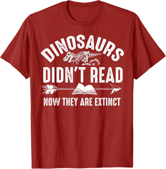 Dinosaurs Didn't Read Now They Are Extinct Shirt Silly Gift T-Shirt