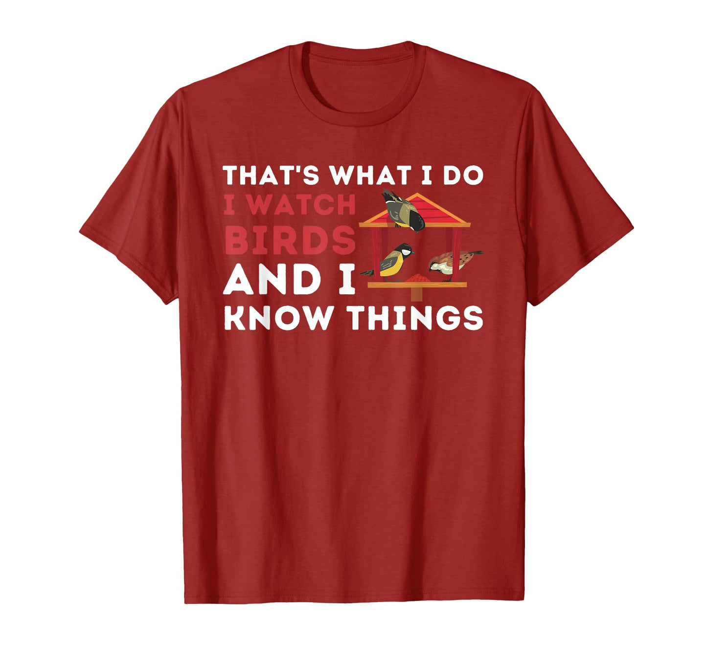 That's What I Do I Watch Birds And I Know Things - Birding T-Shirt