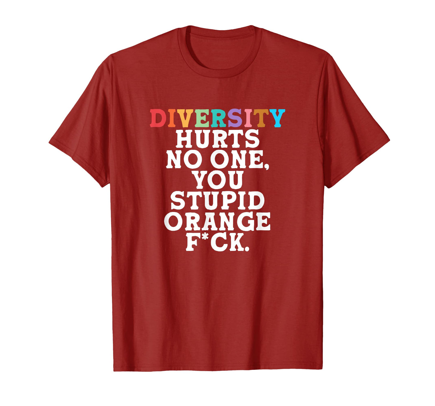 Diversity Hurts No One You Stupid Orange Fck Funny Slogan T-Shirt