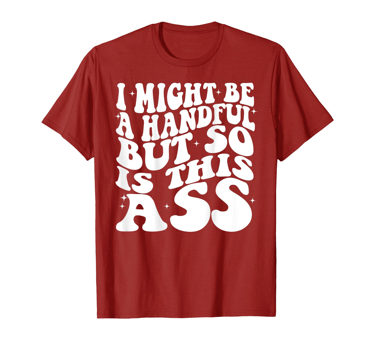 I Might Be A Handful But So Is This Ass Funny Groovy (BACK) T-Shirt