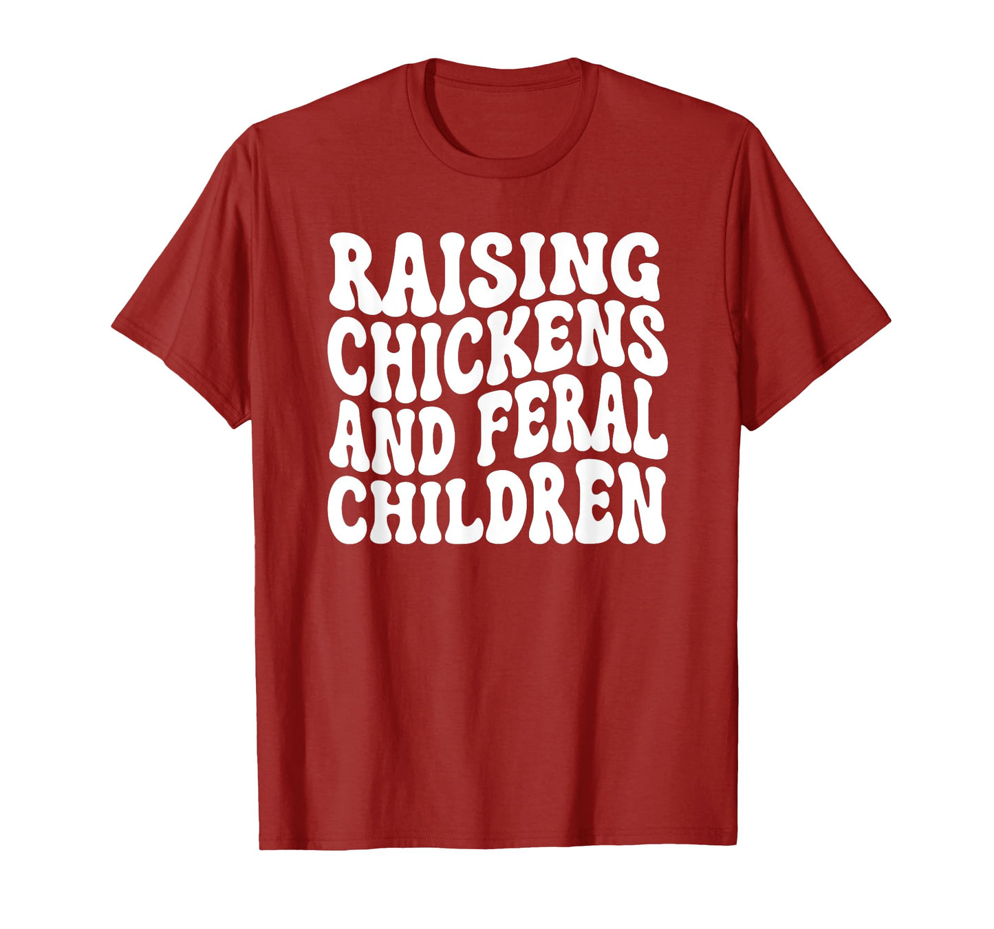Raising Chickens and Feral Children Funny Farm mom T-Shirt