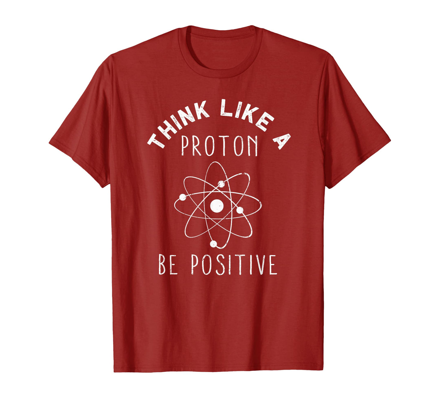 Think like a Proton be Positive | Funny Science Atom Gift T-Shirt