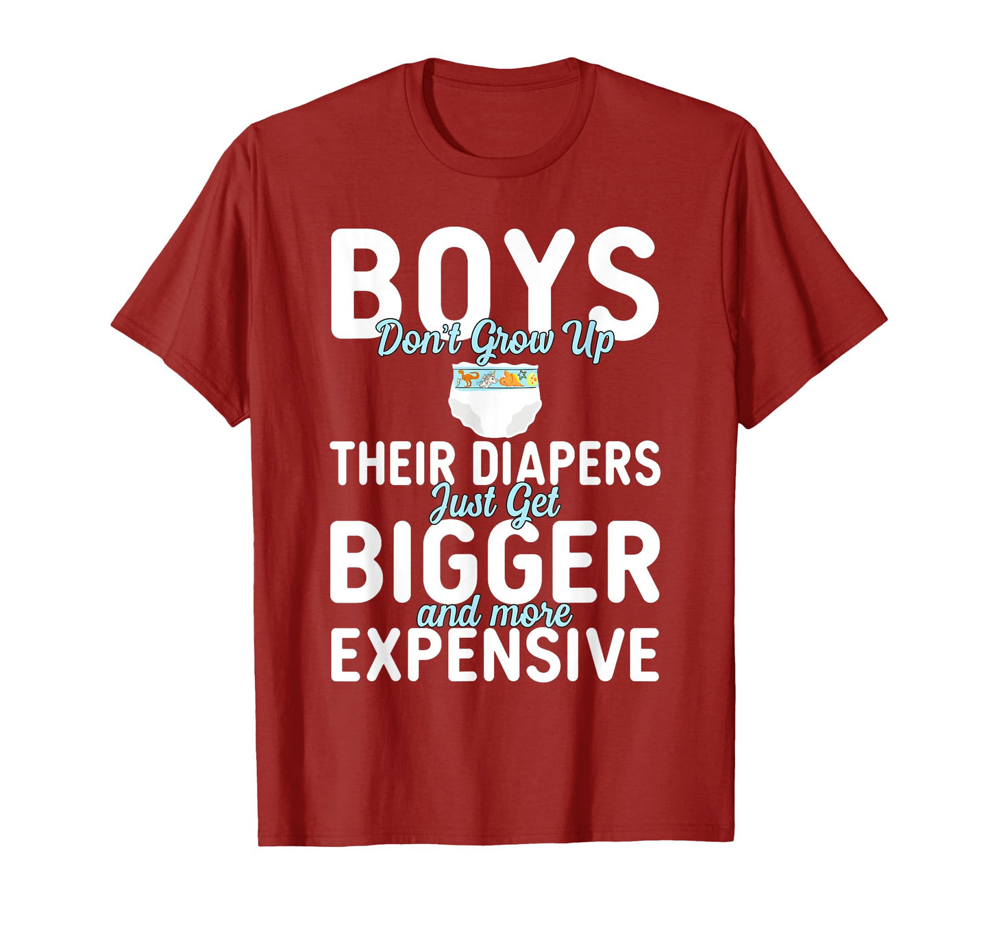 Boys Don't Grow Up Their Diapers just Get Bigger Expensive T-Shirt