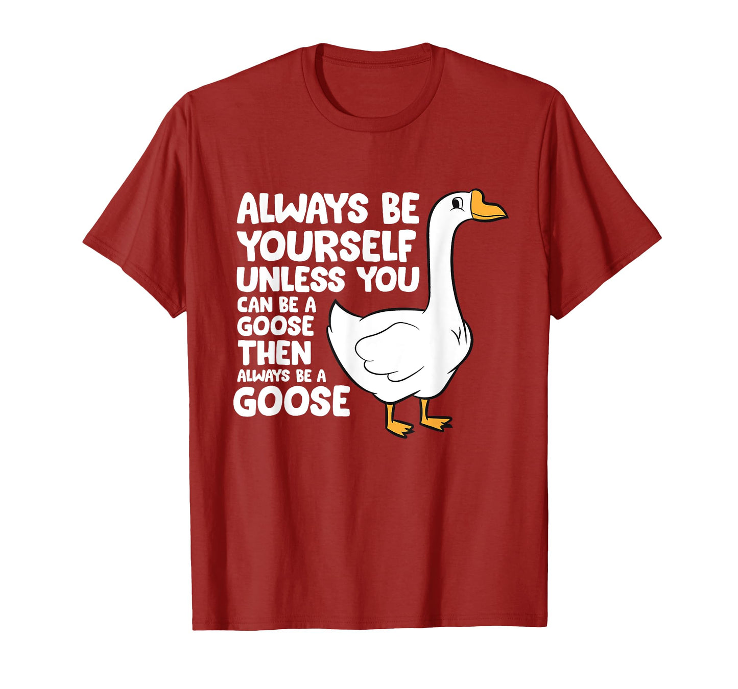 Always Be Yourself Unless You Can Be A Goose T-Shirt