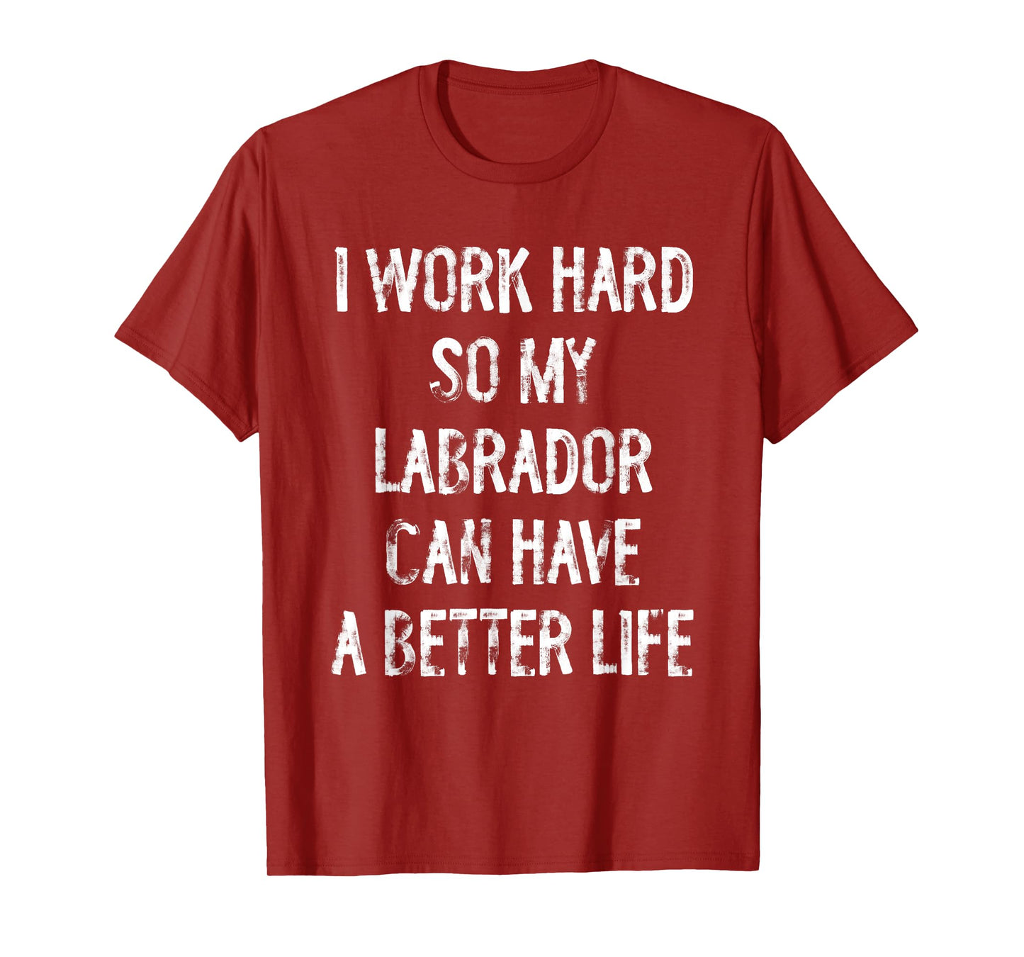 I Work Hard So My Labrador Can Have A Better Life T-Shirt