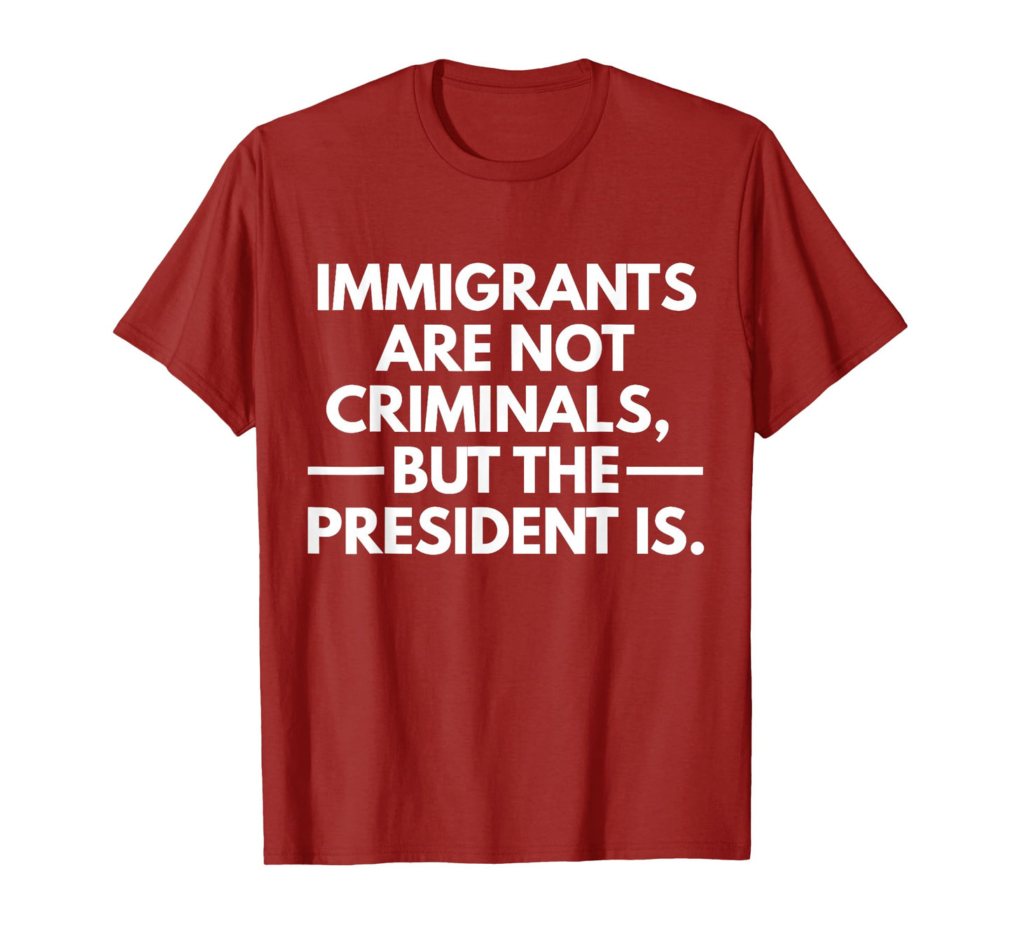 Immigrants Are Not Criminals But The President Is T-Shirt